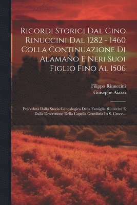 Ricordi Storici Dal Cino Rinuccini Dal 1282 - 1460 Colla Continuazione Di Alamao E Neri Suoi Figlio Fino Al 1506 1