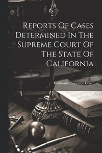 bokomslag Reports Of Cases Determined In The Supreme Court Of The State Of California