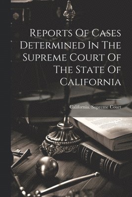 Reports Of Cases Determined In The Supreme Court Of The State Of California 1