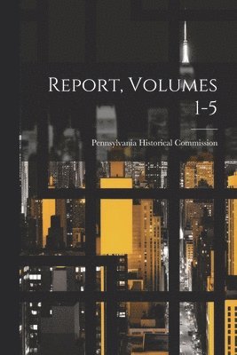 Report, Volumes 1-5