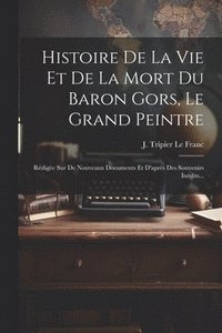 bokomslag Histoire De La Vie Et De La Mort Du Baron Gors, Le Grand Peintre