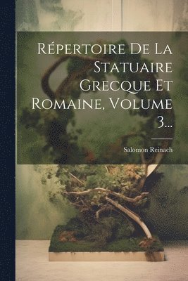 Rpertoire De La Statuaire Grecque Et Romaine, Volume 3... 1