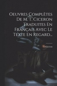 bokomslag Oeuvres Compltes De M. T. Ciceron Traduites En Franais Avec Le Texte En Regard...
