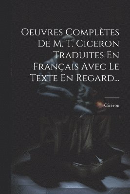 Oeuvres Compltes De M. T. Ciceron Traduites En Franais Avec Le Texte En Regard... 1