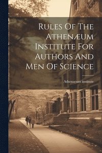 bokomslag Rules Of The Athenæum Institute For Authors And Men Of Science