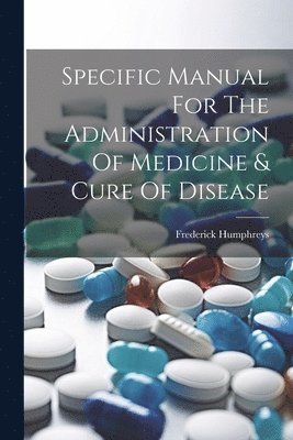 Specific Manual For The Administration Of Medicine & Cure Of Disease 1