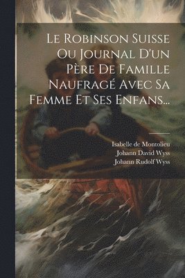 bokomslag Robinson Suisse Ou Journal D'un Père De Famille Naufragé Avec Sa Femme Et Ses Enfans...