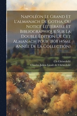 bokomslag Napolon Le Grand Et L'almanach De Gotha, Ou Notice Littraire Et Bibliographique Sur La Double dition De Cet Almanach Pour 1808 (45me Anne De La Collection)