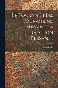 bokomslag Le Touran Et Les Touraniens, Suivant La Tradition Persane...