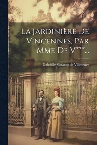 bokomslag La Jardinire De Vincennes, Par Mme De V***...