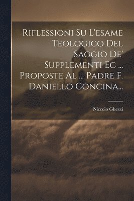 bokomslag Riflessioni Su L'esame Teologico Del Saggio De' Supplementi Ec ... Proposte Al ... Padre F. Daniello Concina...