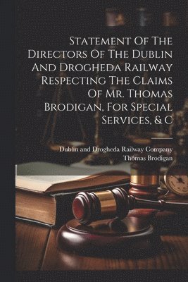 Statement Of The Directors Of The Dublin And Drogheda Railway Respecting The Claims Of Mr. Thomas Brodigan, For Special Services, & C