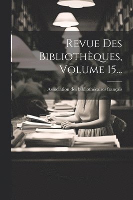 bokomslag Revue Des Bibliothèques, Volume 15...