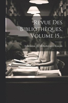 bokomslag Revue Des Bibliothques, Volume 15...