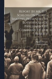 bokomslag Report By Mr. D. F. Schloss On Profit-sharing, Presented To Both Houses Of Parliament By Command Of Her Majesty