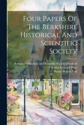 Four Papers Of The Berkshire Historical And Scientific Society 1