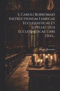 bokomslag S. Caroli Borromaei Instructionum Fabricae Ecclesiasticae Et Supellectilis Ecclesiasticae Libri Duo...