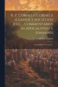 bokomslag R. P. Cornelii Cornelii A Lapide E Societate Jesu, ... Commentarius In Apocalypsin S. Iohannis