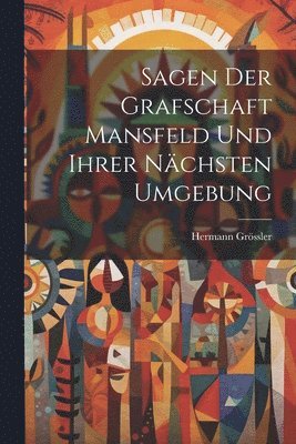 Sagen Der Grafschaft Mansfeld Und Ihrer Nächsten Umgebung
