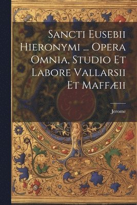 bokomslag Sancti Eusebii Hieronymi ... Opera Omnia, Studio Et Labore Vallarsii Et Maffæii