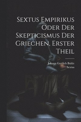Sextus Empirikus oder der Skepticismus der Griechen, erster Theil 1