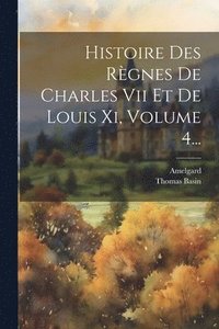bokomslag Histoire Des Règnes De Charles Vii Et De Louis Xi, Volume 4...