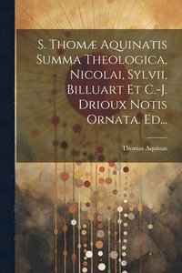 bokomslag S. Thom Aquinatis Summa Theologica, Nicolai, Sylvii, Billuart Et C.-j. Drioux Notis Ornata. Ed...