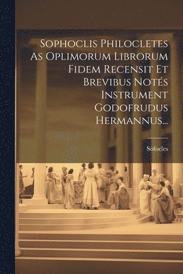 Sòfocles - Sophoclis Philocletes As Oplimorum Librorum Fidem Recensit Et Brevibus Notés Instrument Godofrudus Hermannus..., Häftad