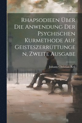 bokomslag Rhapsodieen ber die Anwendung der psychischen Kurmethode auf Geisteszerrttungen, Zweite Ausgabe