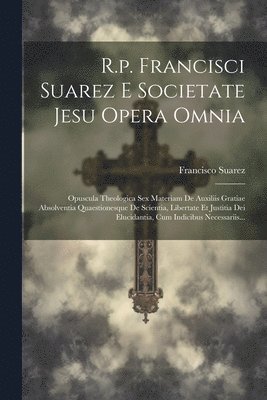 R.p. Francisci Suarez E Societate Jesu Opera Omnia 1