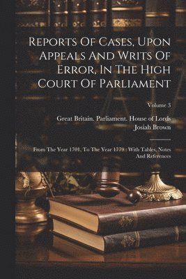 Josiah Brown, Great Britain Parliament House of Lor - Reports Of Cases, Upon Appeals And Writs Of Error, In The High Court Of Parliament, Häftad