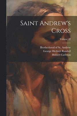 Hubert Carleton, George Herbert Randall, Brotherhood of St Andrew - Saint Andrew's Cross; Volume 22, Häftad