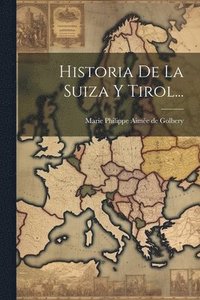 bokomslag Historia De La Suiza Y Tirol...