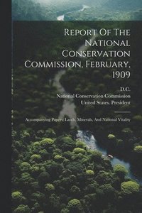 bokomslag Report Of The National Conservation Commission, February, 1909