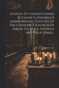 bokomslag Statuta Et Consuetudines Ecclesiæ Cathedralis Sarisburiensis, Statutes Of The Cathedral Church Of Sarum, Ed. By E.a. Dayman And W.h.r. Jones...
