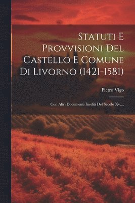 Statuti E Provvisioni Del Castello E Comune Di Livorno (1421-1581) 1
