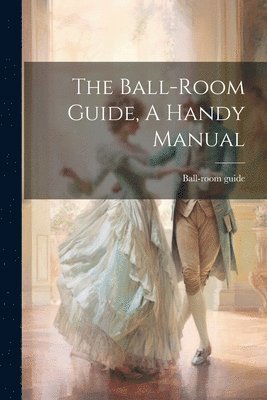 bokomslag Ball-room Guide, A Handy Manual
