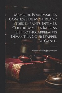 bokomslag Mmoire Pour Mme. La Comtesse De Montblanc Et Ses Enfants, Intims, Contre Mm. Les Barons De Plotho, Appelants Devant La Cour D'appel De Gand...