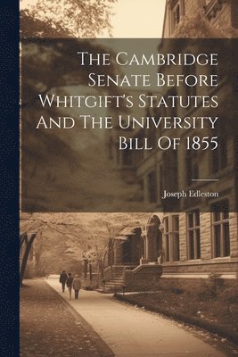 The Cambridge Senate Before Whitgift's Statutes And The University Bill Of 1855 1