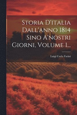 Luigi Carlo Farini - Storia D'italia Dall'anno 1814 Sino A'nostri Giorni, Volume 1..., Häftad