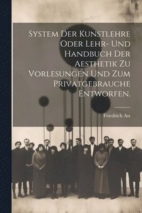 bokomslag System der Kunstlehre oder Lehr- und Handbuch der Aesthetik zu Vorlesungen und zum Privatgebrauche entworfen.