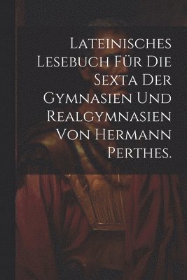 bokomslag Lateinisches Lesebuch fr die Sexta der Gymnasien und Realgymnasien von Hermann Perthes.