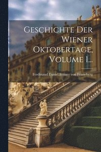 bokomslag Geschichte Der Wiener Oktobertage, Volume 1...