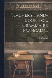 bokomslag Teacher's Hand-book, To ... Grammaire Francaise...