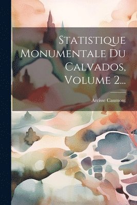 Statistique Monumentale Du Calvados, Volume 2... 1