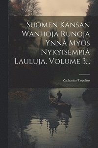 bokomslag Suomen Kansan Wanhoja Runoja Ynn Mys Nykyisempi Lauluja, Volume 3...