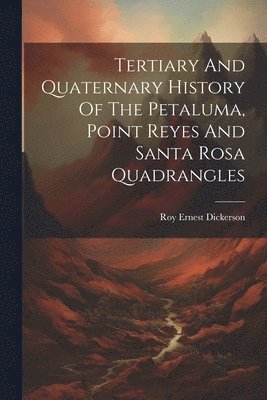 Tertiary And Quaternary History Of The Petaluma, Point Reyes And Santa Rosa Quadrangles 1