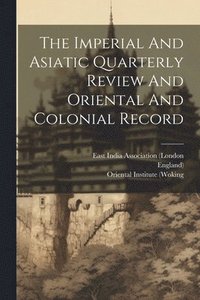 bokomslag The Imperial And Asiatic Quarterly Review And Oriental And Colonial Record