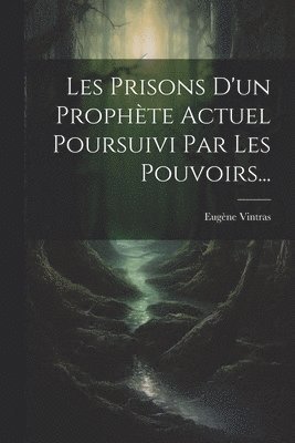 Les Prisons D'un Prophète Actuel Poursuivi Par Les Pouvoirs...