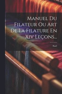 bokomslag Manuel Du Filateur Ou Art De La Filature En Xiv Leons...